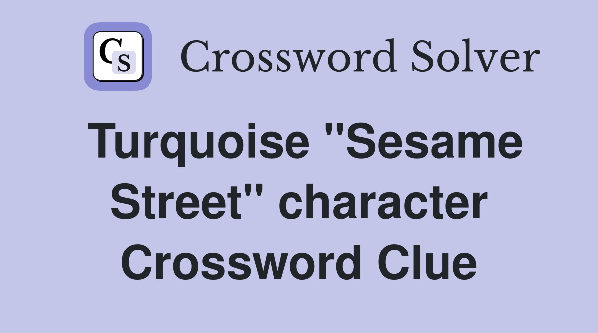 Turquoise "Sesame Street" character Crossword Clue