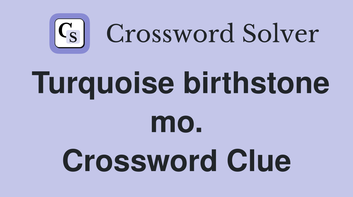 Turquoise birthstone mo. Crossword Clue