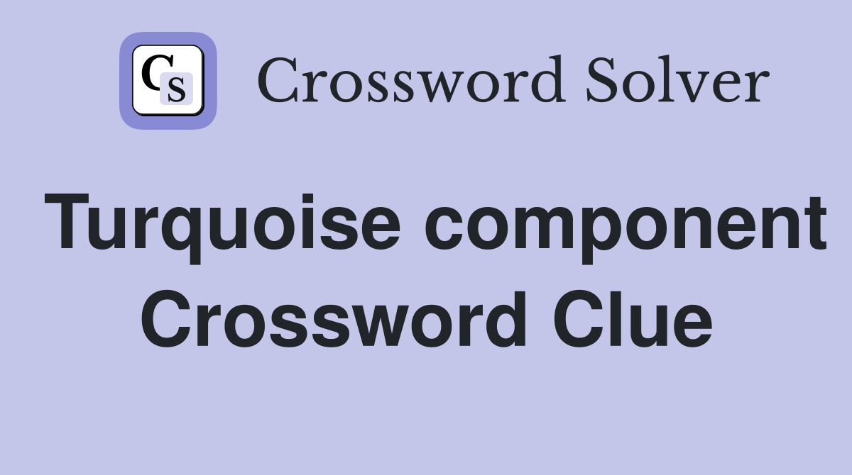 Turquoise component Crossword Clue