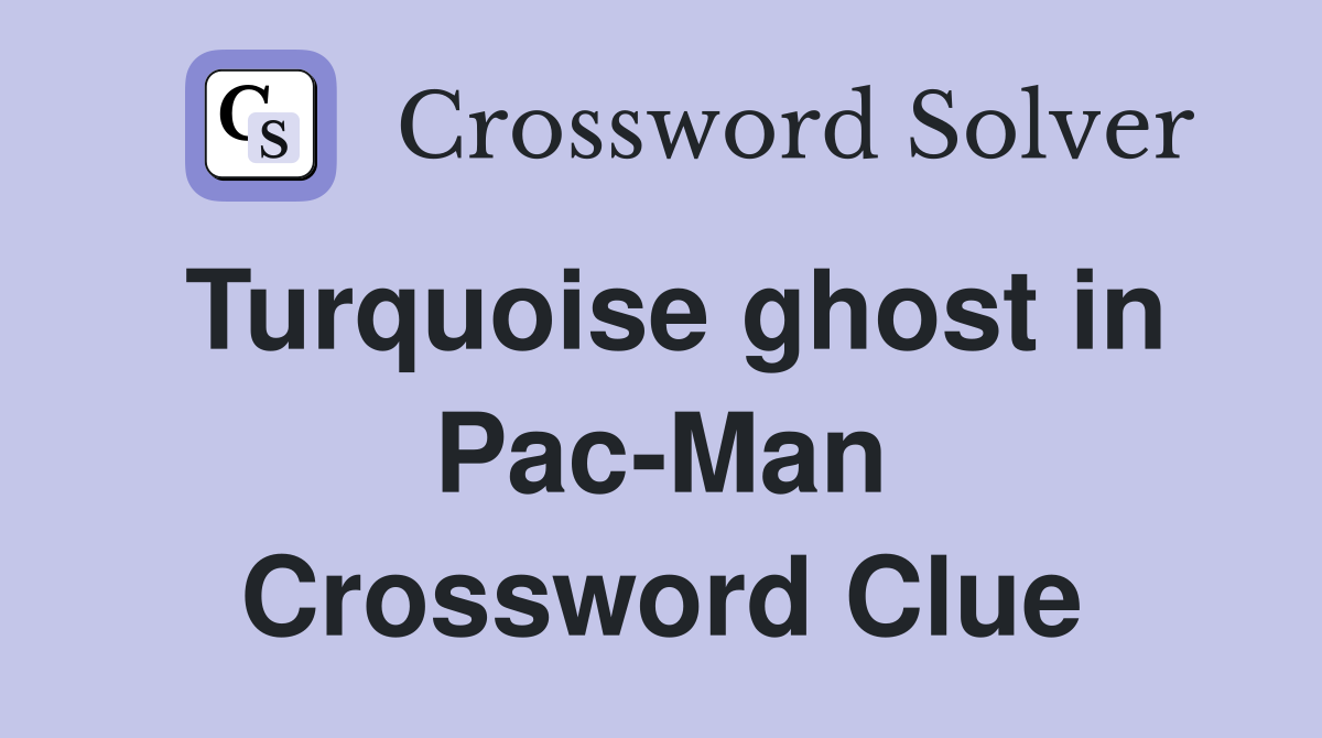 Turquoise ghost in Pac-Man Crossword Clue