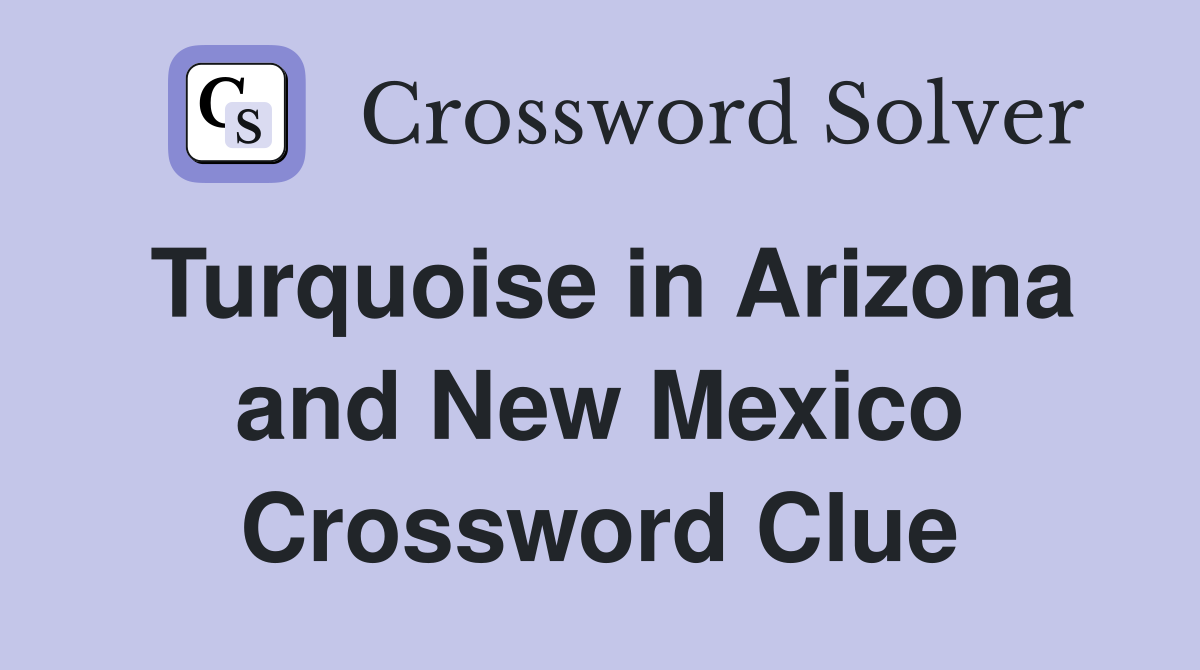 Turquoise in Arizona and New Mexico Crossword Clue