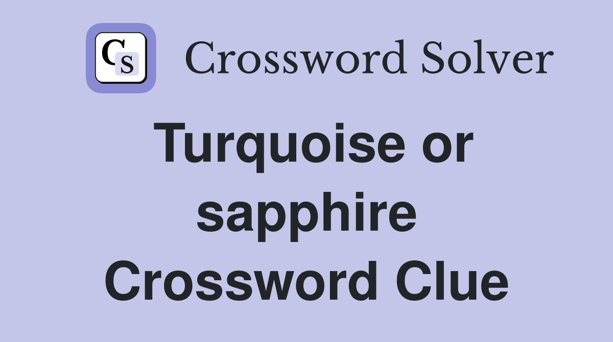 Turquoise or sapphire Crossword Clue