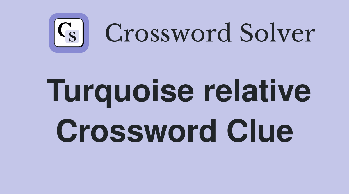 Turquoise relative Crossword Clue