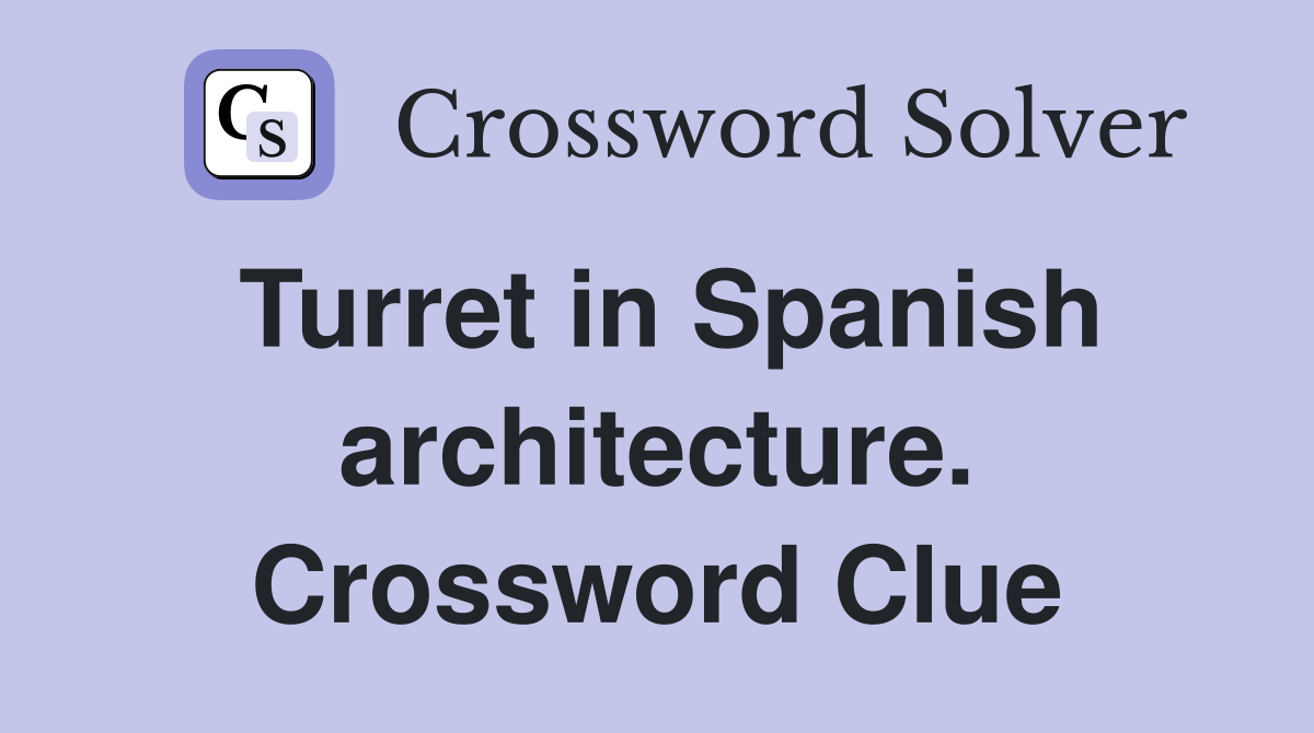Turret in Spanish architecture. Crossword Clue