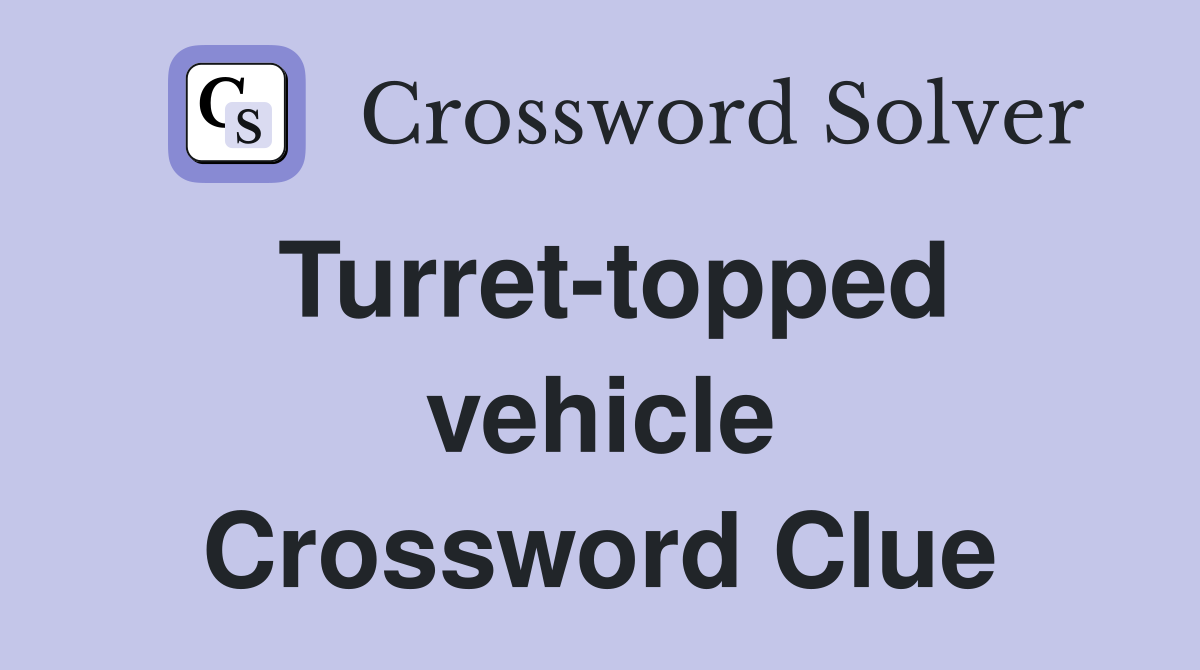 Turret-topped vehicle Crossword Clue