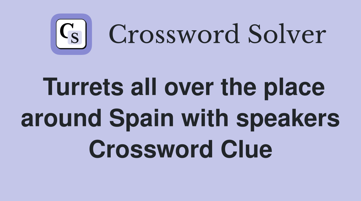 Turrets all over the place around Spain with speakers Crossword Clue