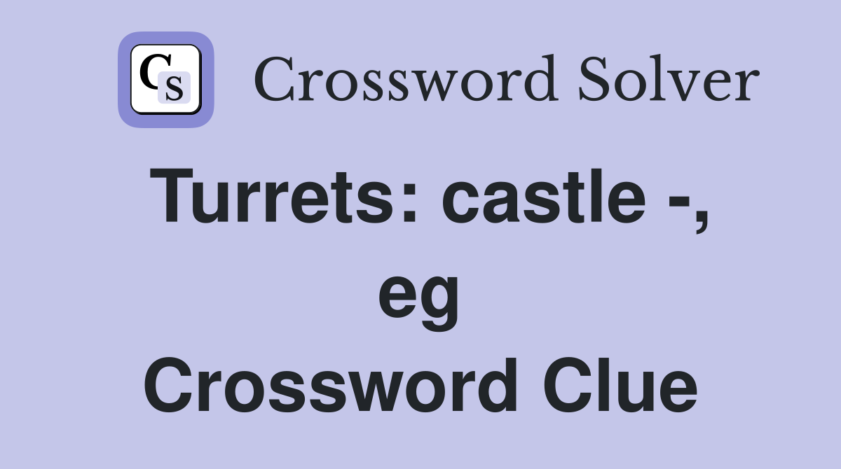 Turrets: castle -, eg Crossword Clue