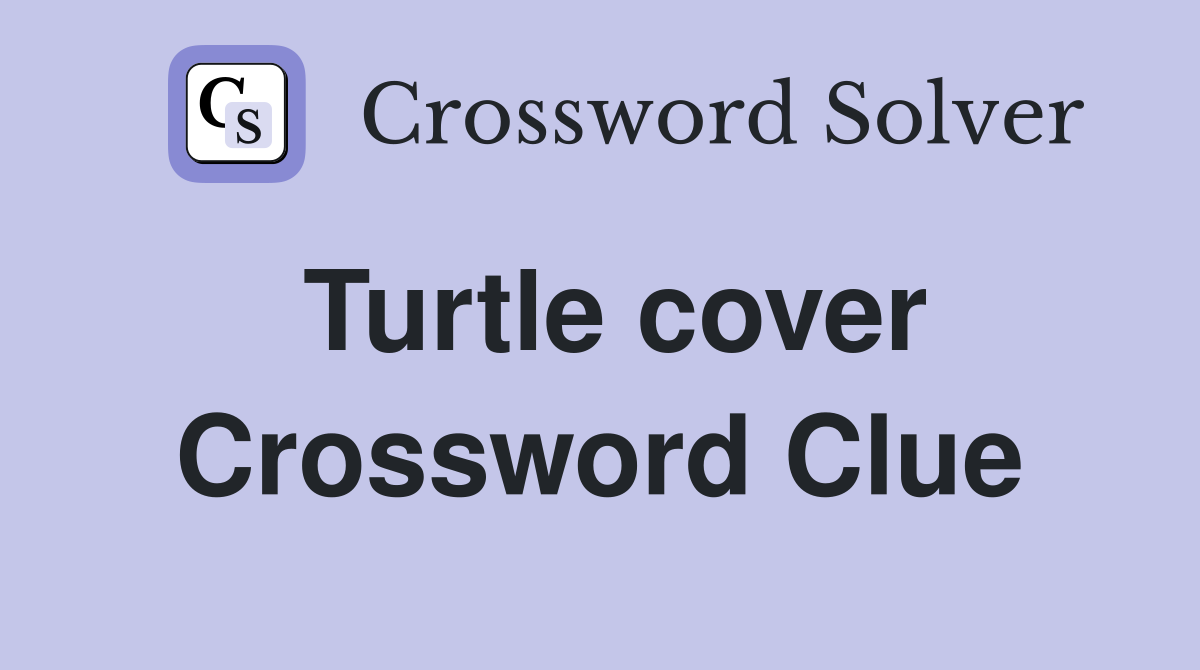 Turtle cover Crossword Clue
