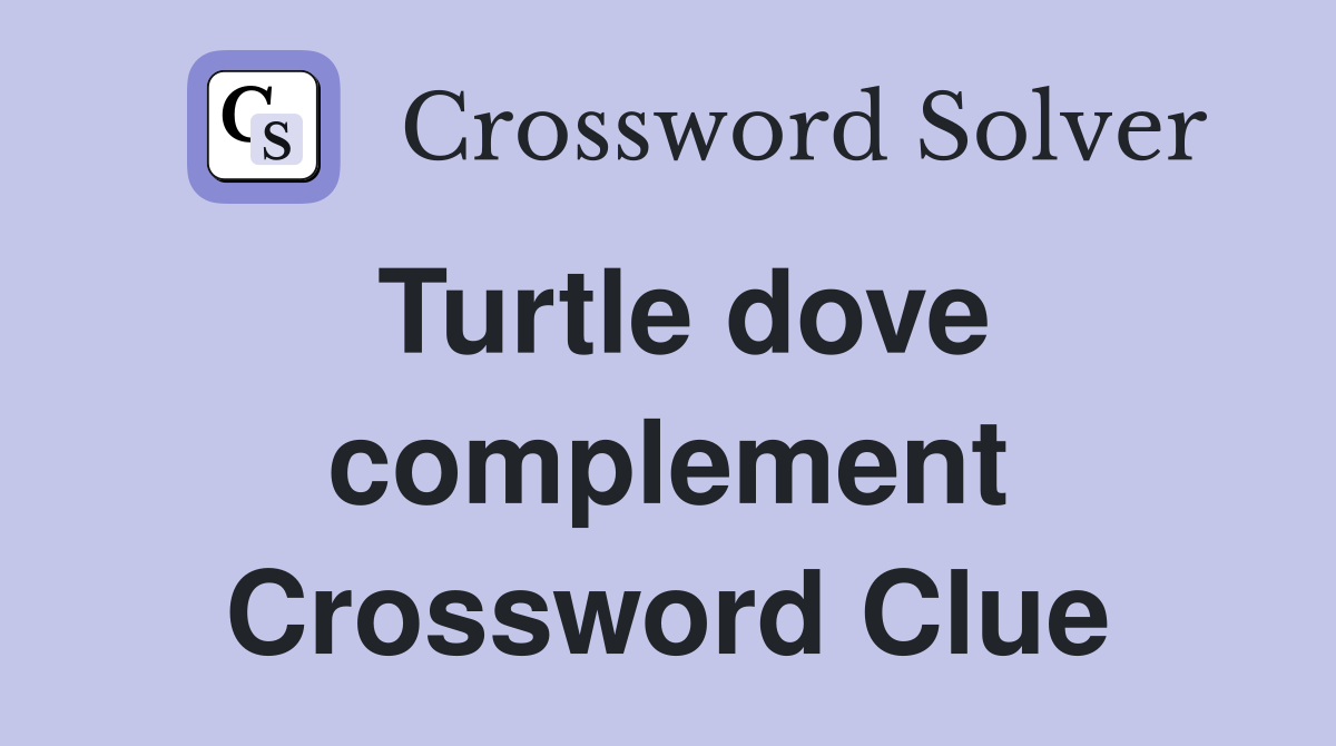 Turtle dove complement Crossword Clue