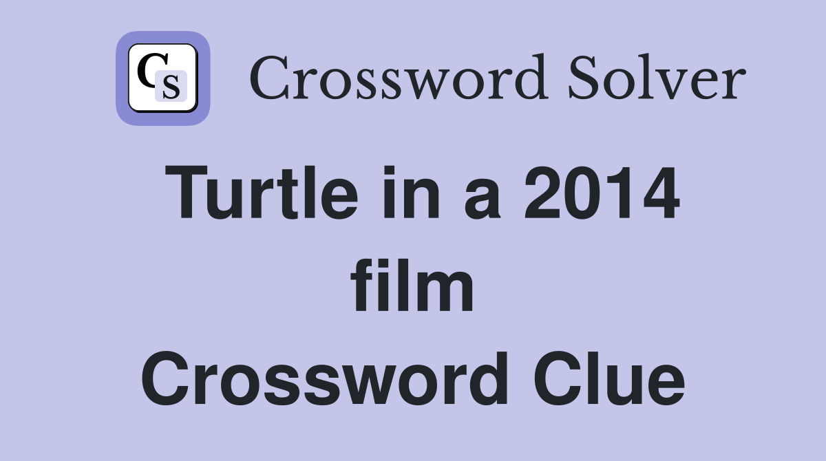 Turtle in a 2014 film Crossword Clue