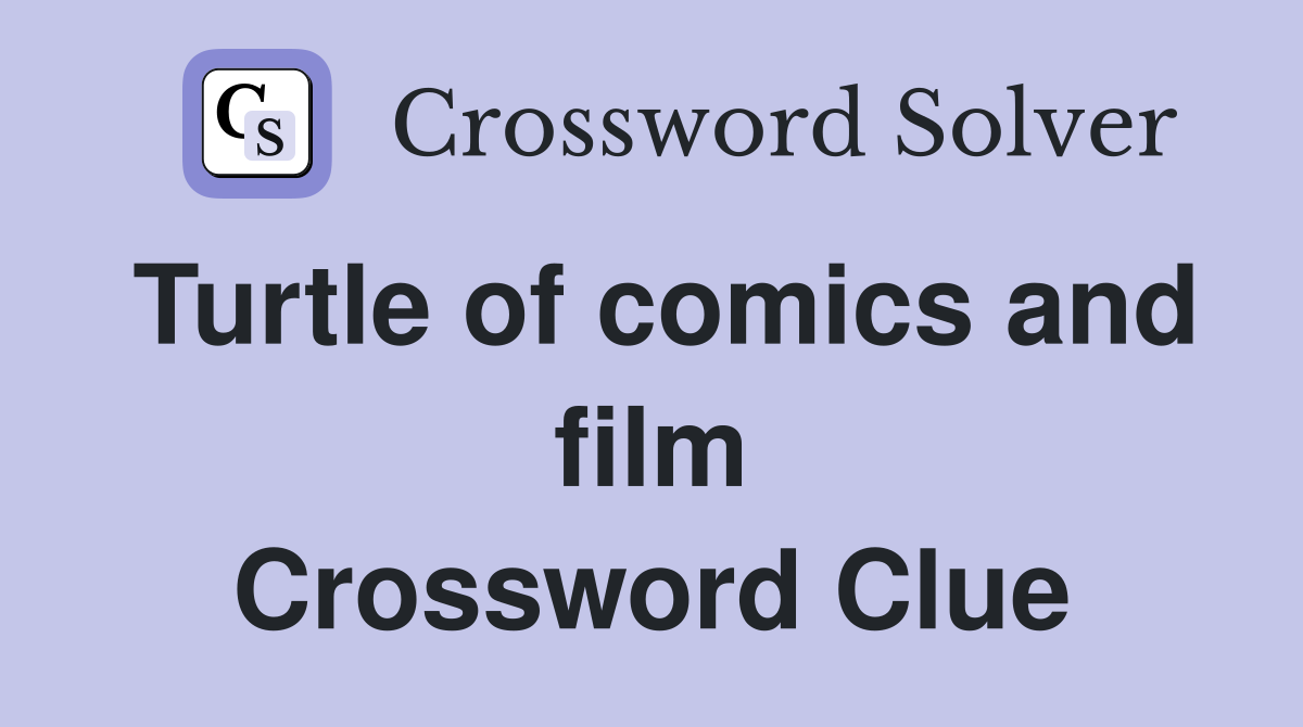 Turtle of comics and film Crossword Clue