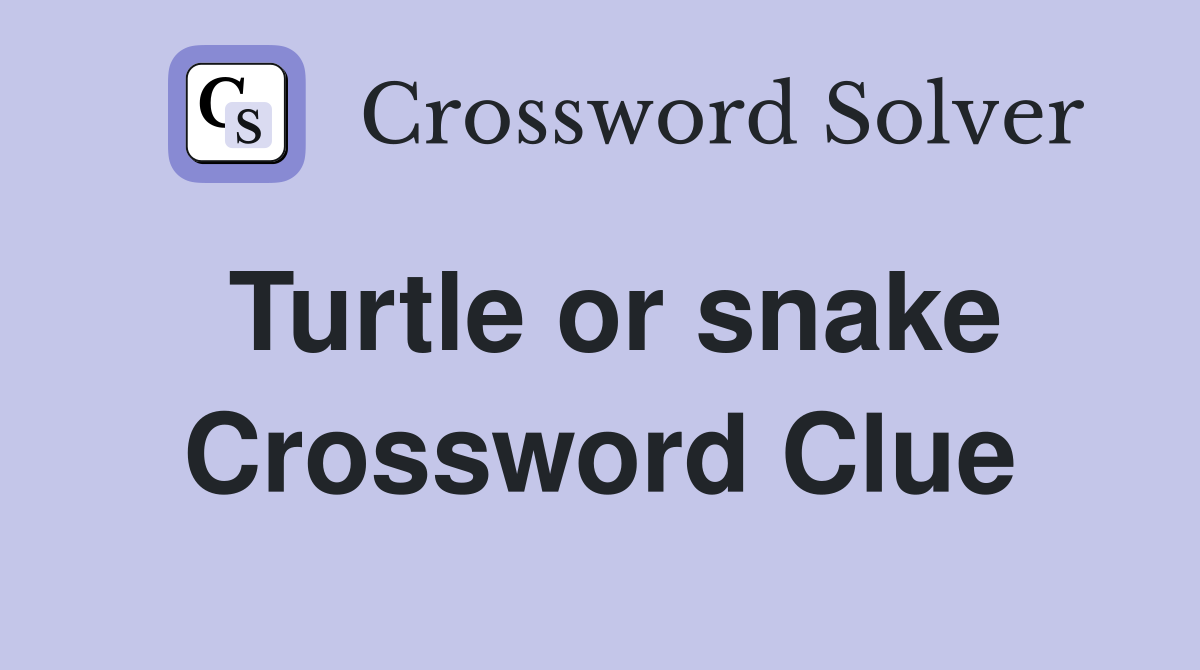 Turtle or snake Crossword Clue