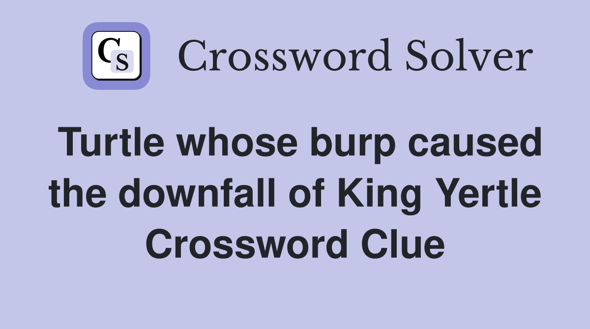 Turtle whose burp caused the downfall of King Yertle Crossword Clue