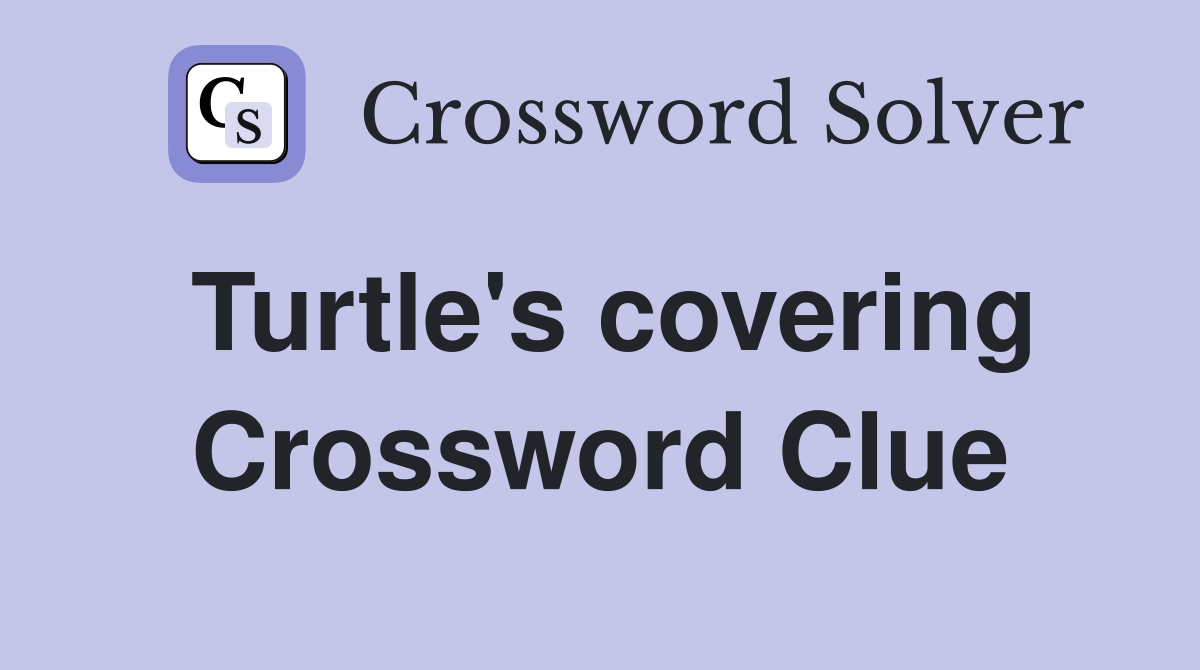 Turtle's covering Crossword Clue
