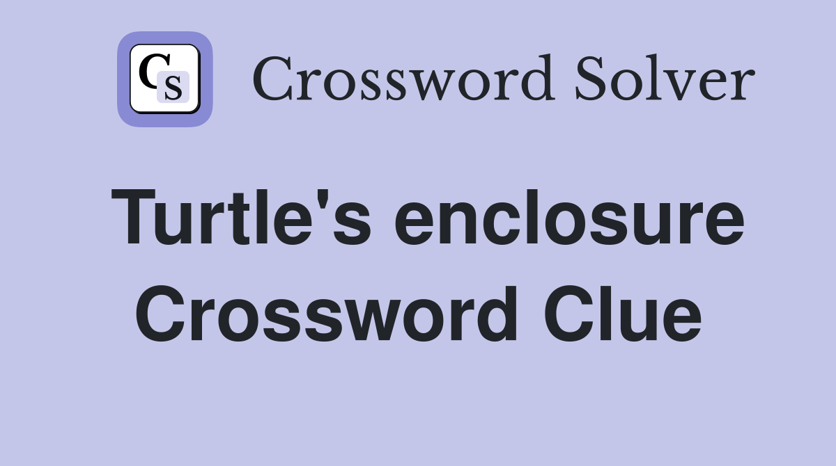 Turtle's enclosure Crossword Clue