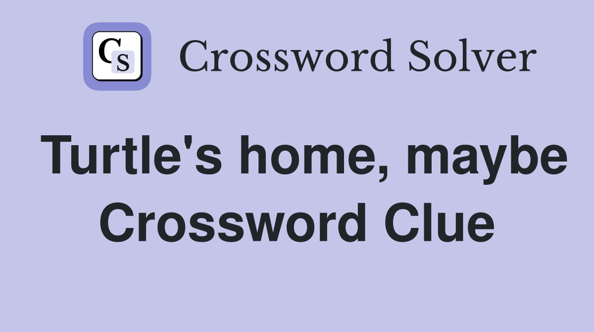 Turtle's home, maybe Crossword Clue