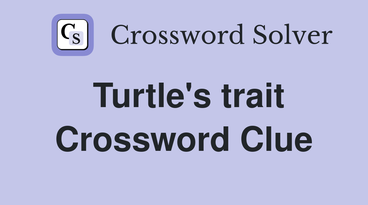 Turtle's trait Crossword Clue