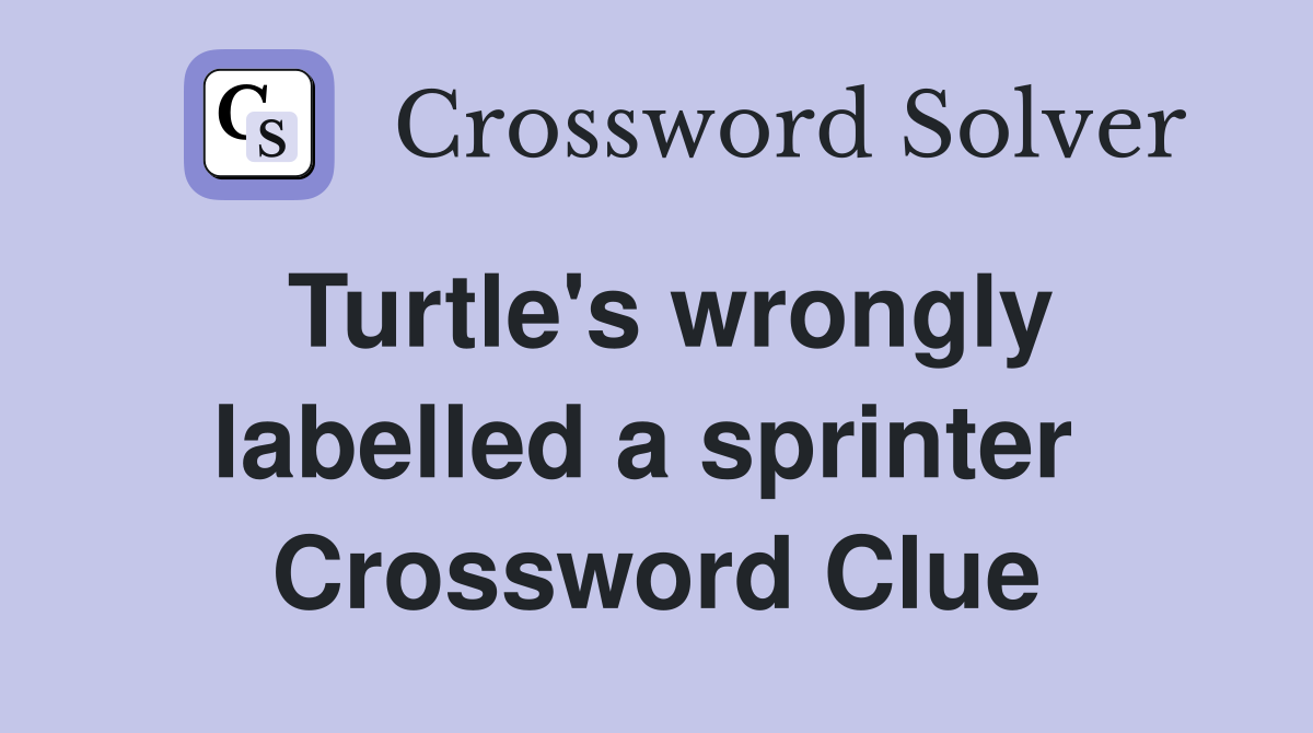 Turtle's wrongly labelled a sprinter  Crossword Clue