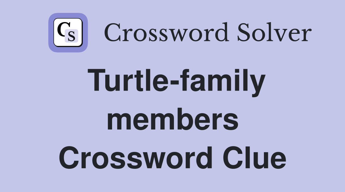 Turtle-family members Crossword Clue