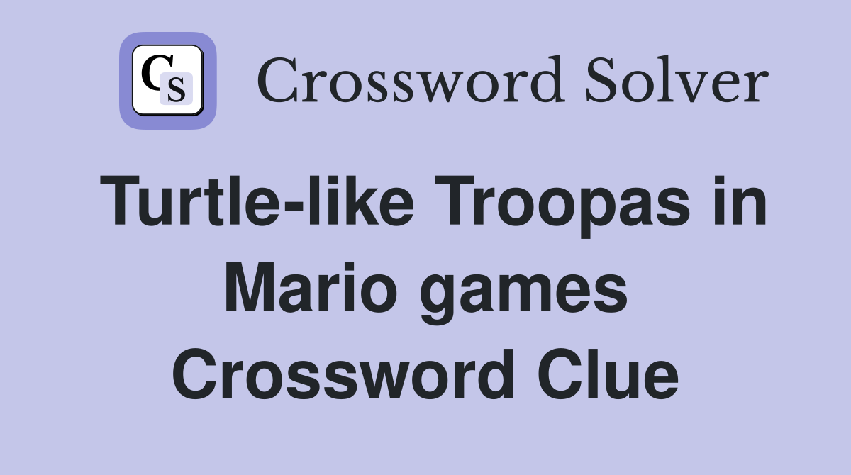 Turtle-like Troopas in Mario games Crossword Clue
