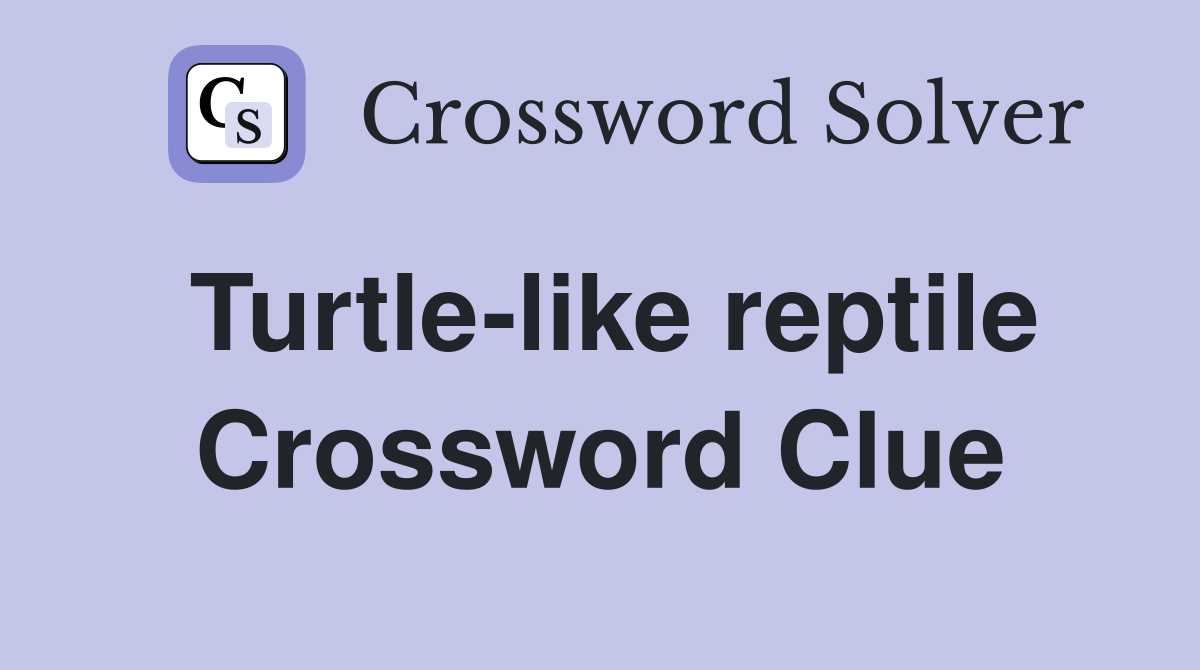Turtle-like reptile Crossword Clue
