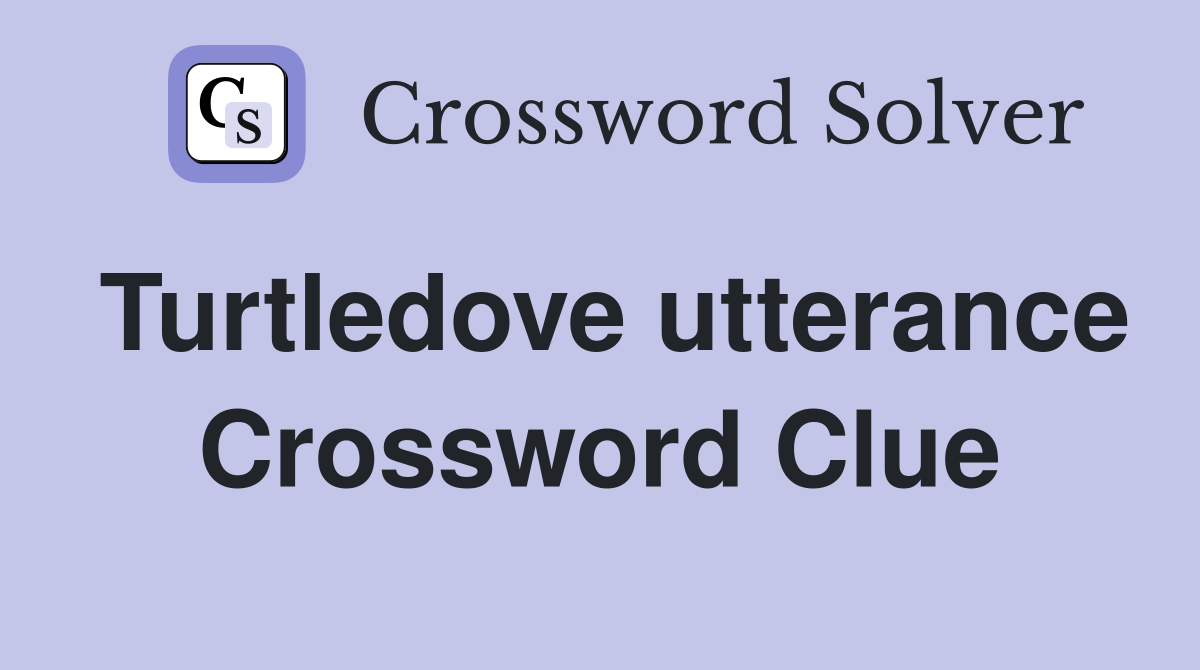 Turtledove utterance Crossword Clue
