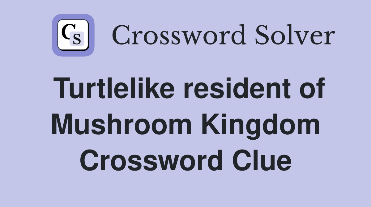 Turtlelike resident of Mushroom Kingdom Crossword Clue
