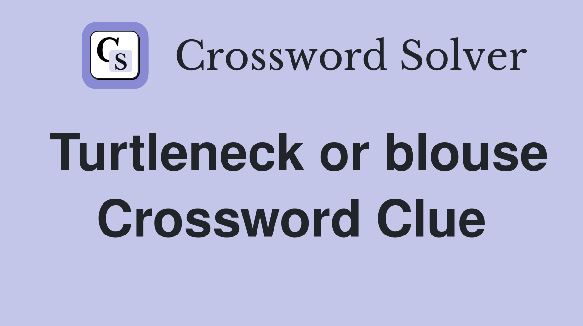 Turtleneck or blouse Crossword Clue