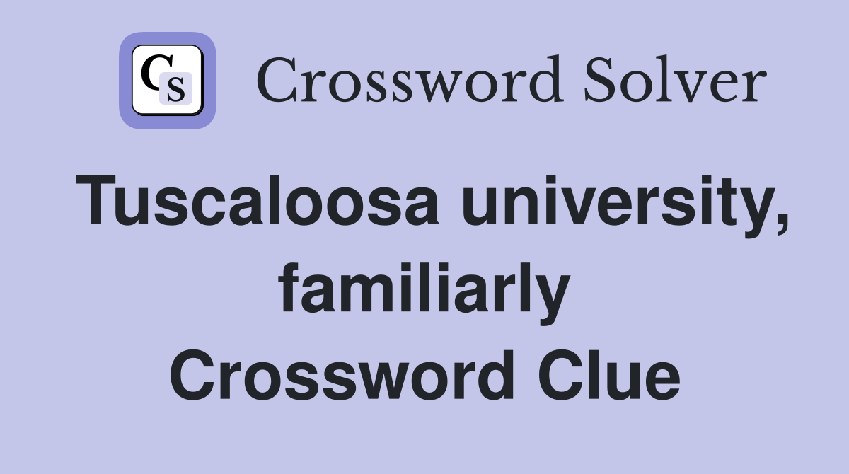 Tuscaloosa university, familiarly Crossword Clue