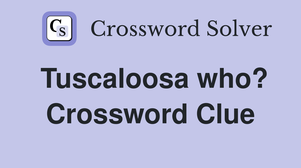Tuscaloosa who? Crossword Clue