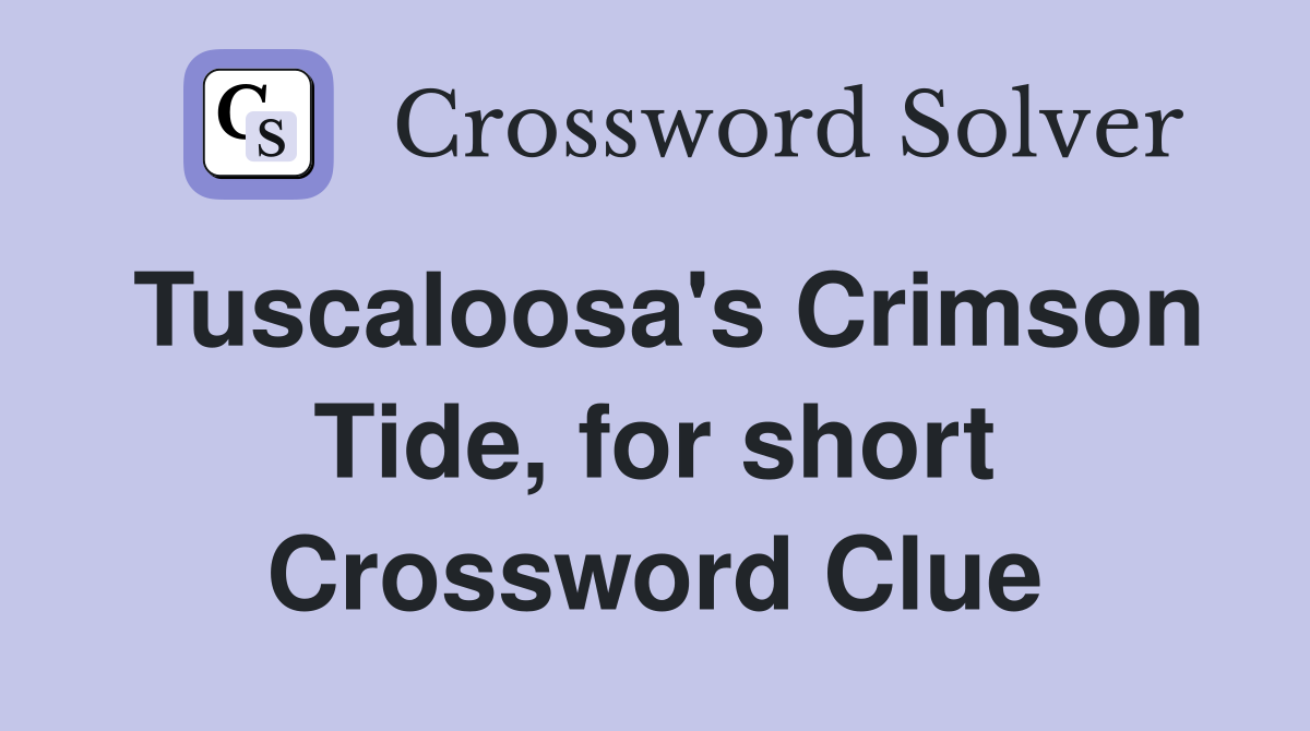 Tuscaloosa's Crimson Tide, for short Crossword Clue