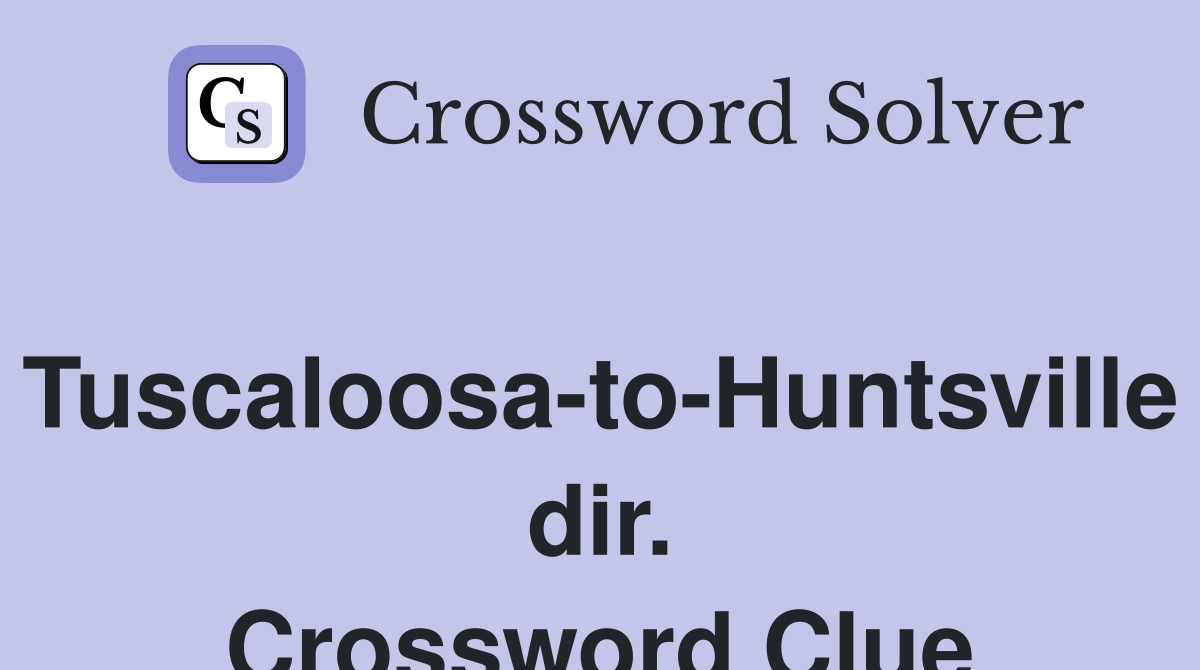 Tuscaloosa-to-Huntsville dir. Crossword Clue