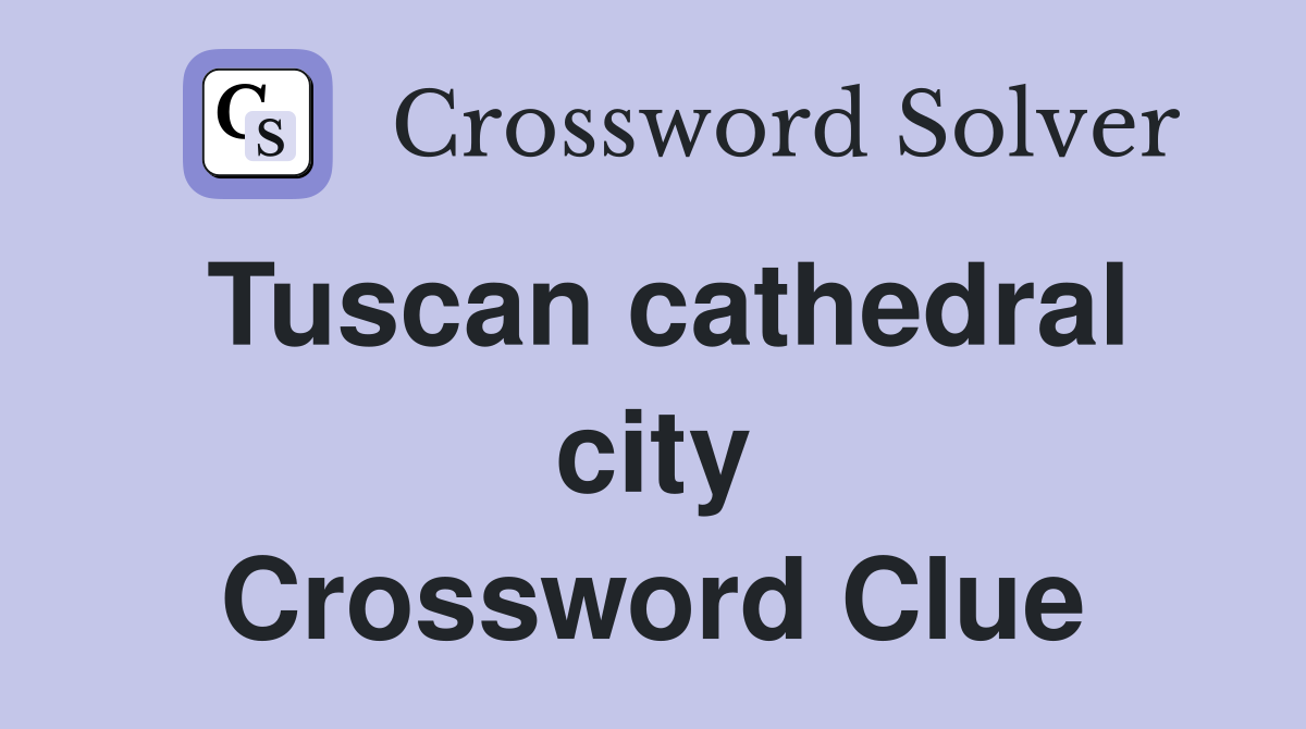 Tuscan cathedral city Crossword Clue