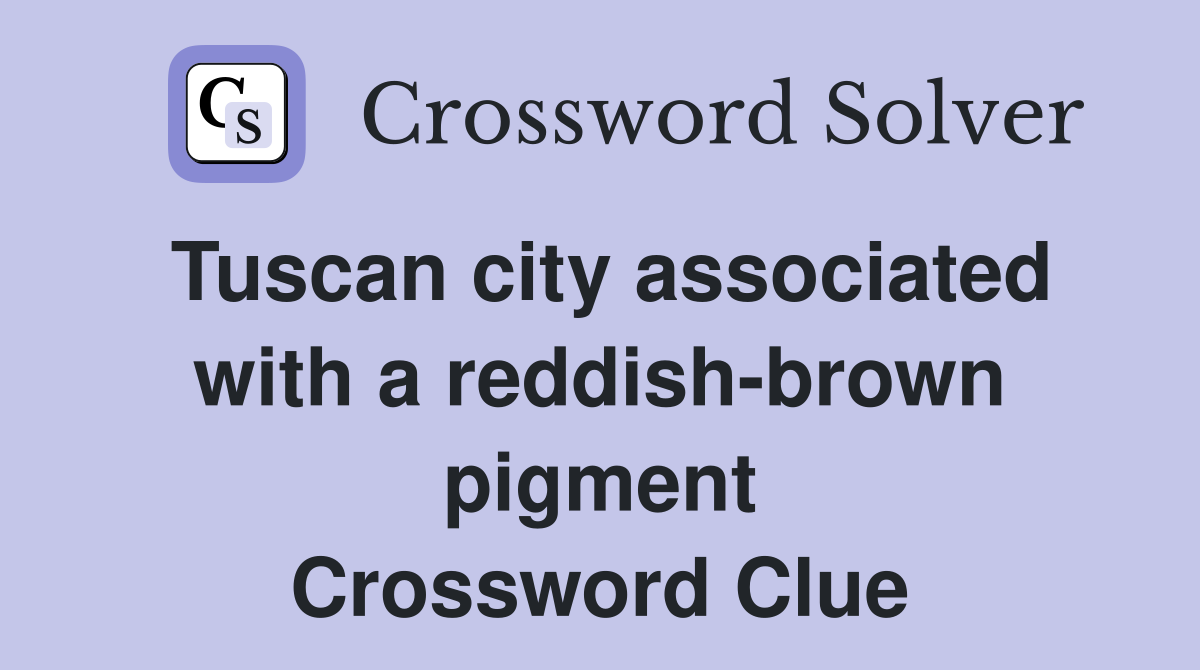 Tuscan city associated with a reddish-brown pigment Crossword Clue