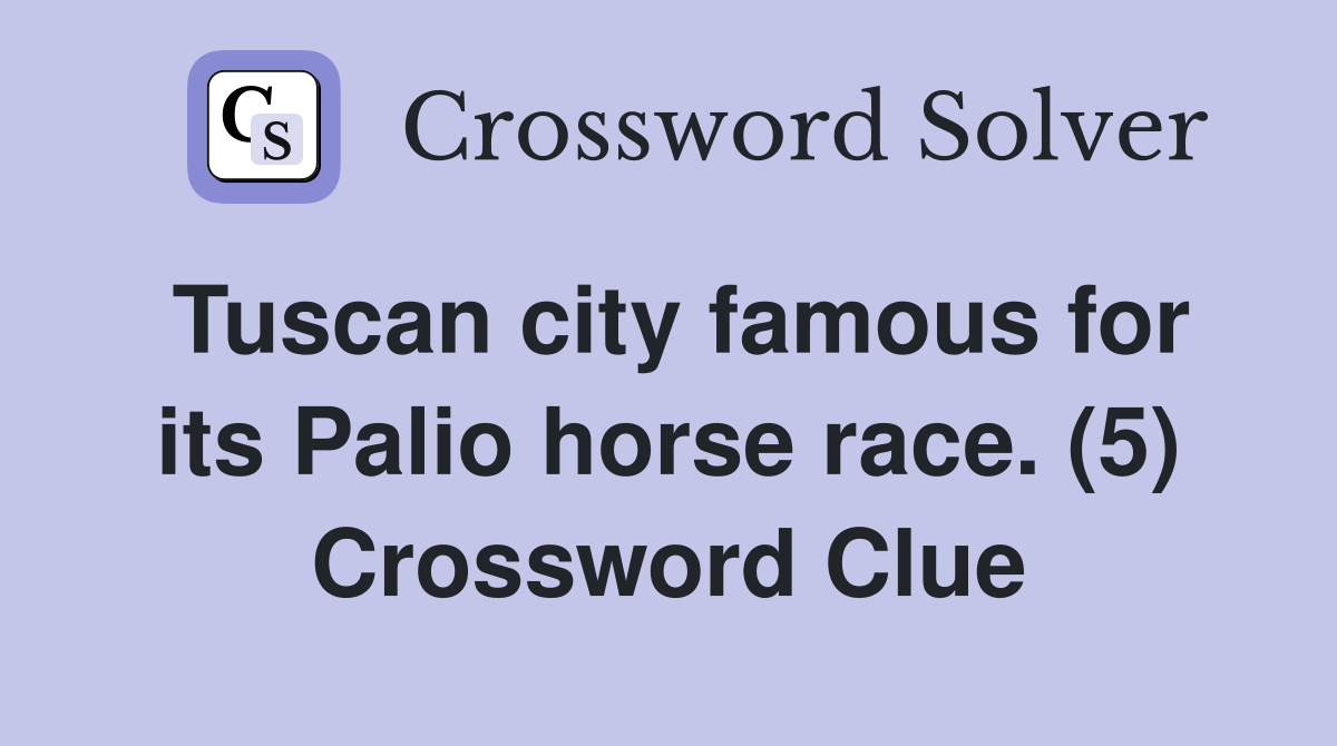 Tuscan city famous for its Palio horse race. (5) Crossword Clue
