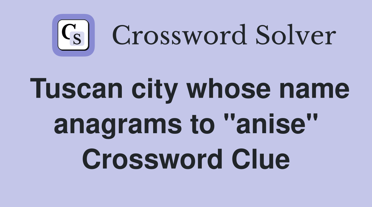 Tuscan city whose name anagrams to "anise" Crossword Clue