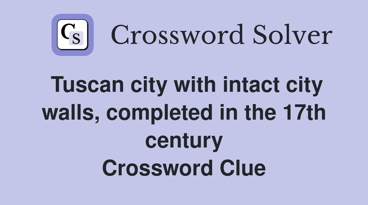 Tuscan city with intact city walls, completed in the 17th century Crossword Clue