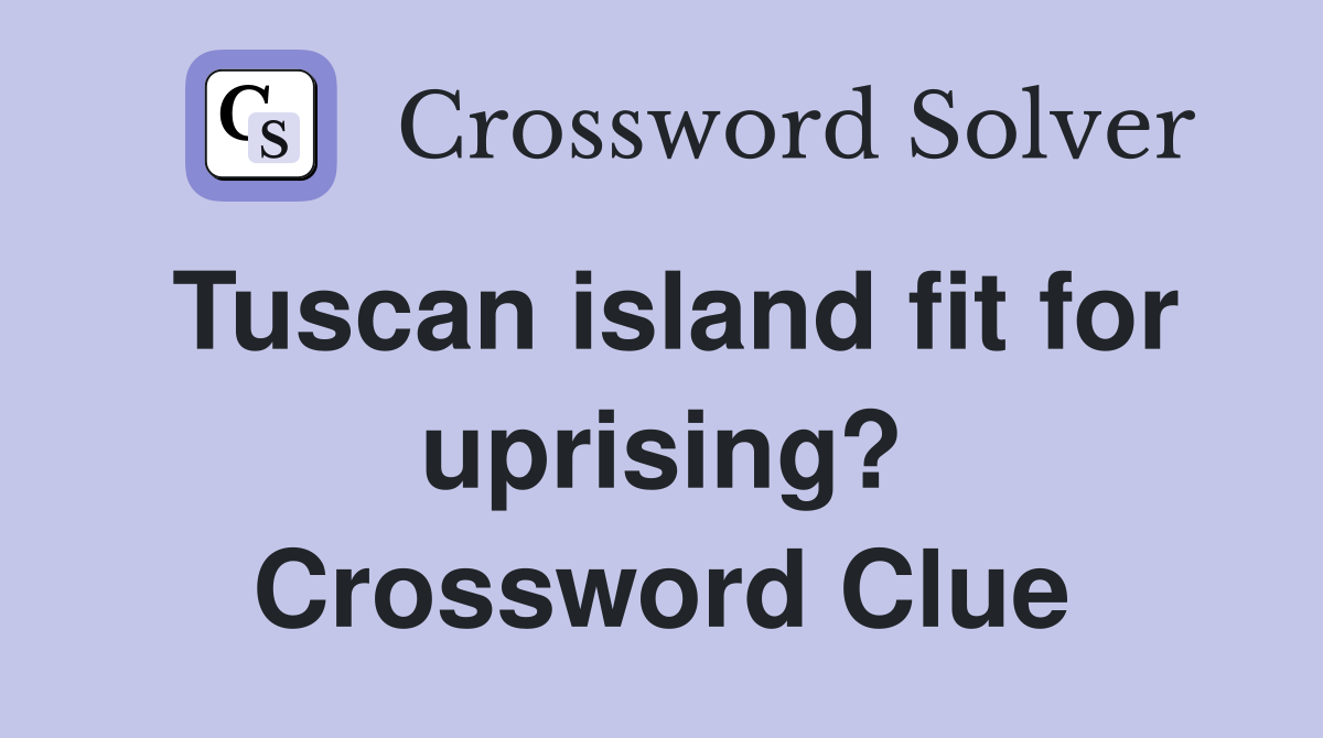 Tuscan island fit for uprising? Crossword Clue