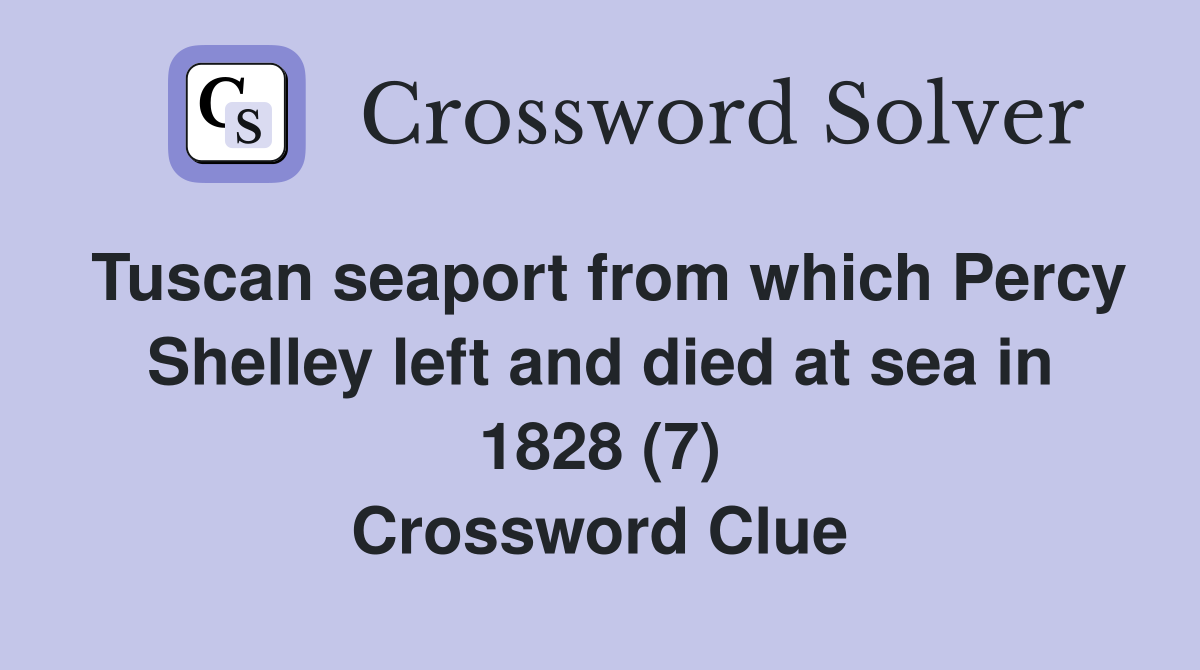 Tuscan seaport from which Percy Shelley left and died at sea in 1828 (7) Crossword Clue