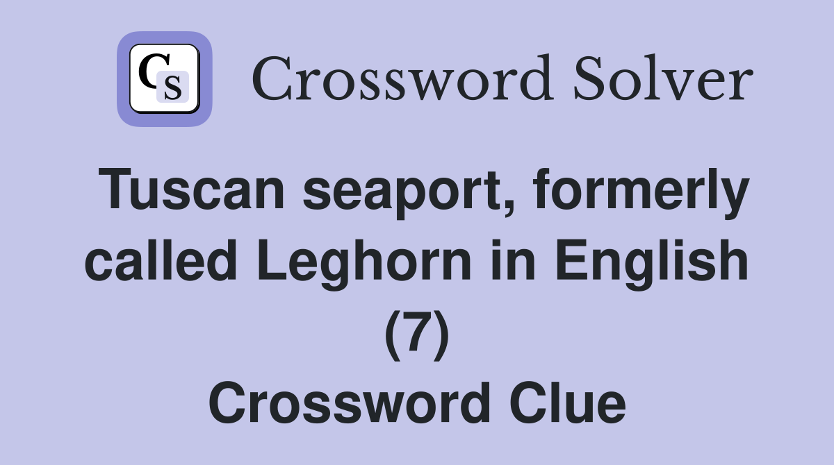 Tuscan seaport, formerly called Leghorn in English (7) Crossword Clue