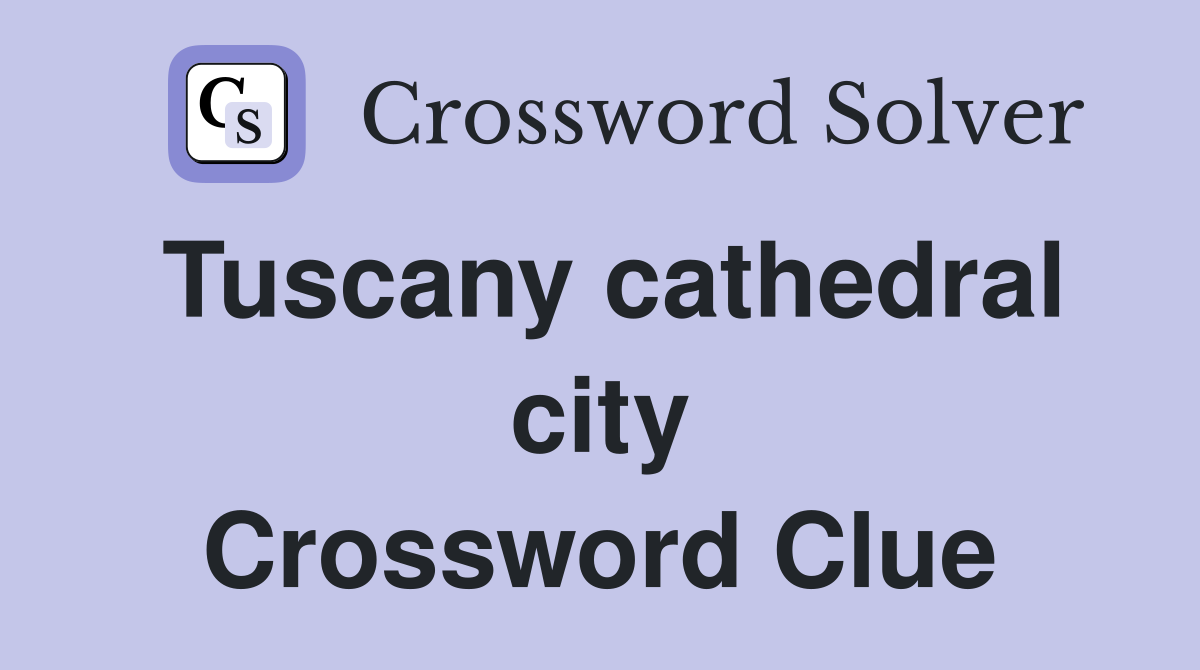 Tuscany cathedral city Crossword Clue