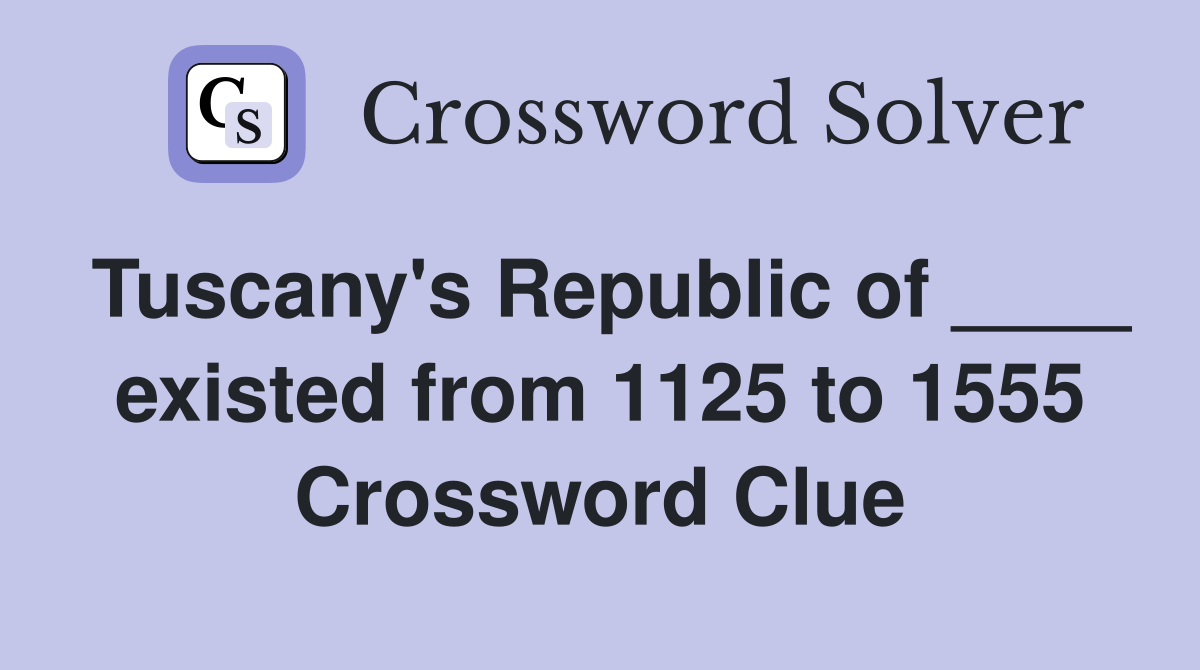 Tuscany's Republic of ____ existed from 1125 to 1555 Crossword Clue