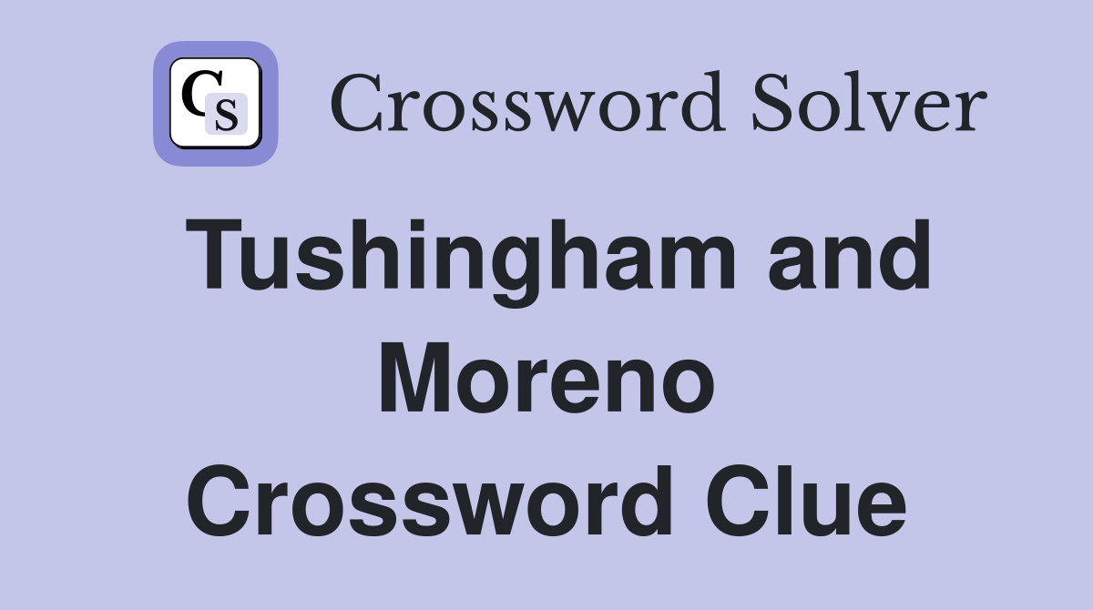 Tushingham and Moreno Crossword Clue