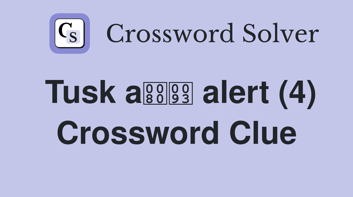 Tusk a alert (4) Crossword Clue