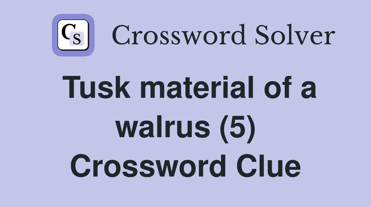Tusk material of a walrus (5) Crossword Clue