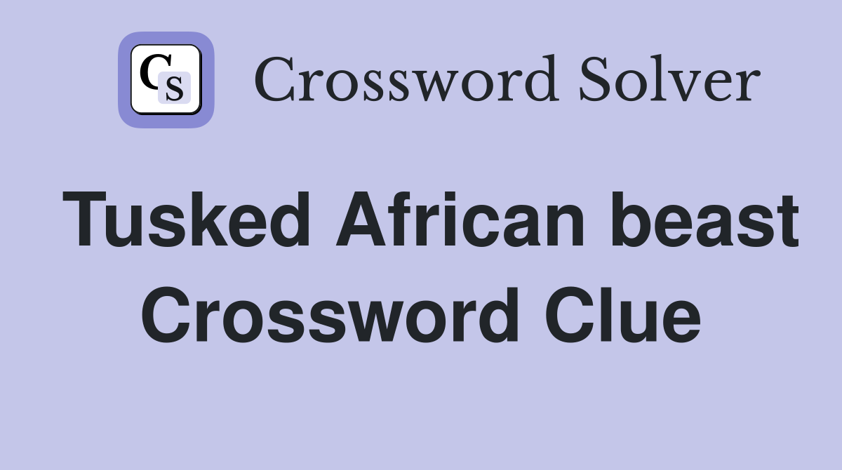 Tusked African beast Crossword Clue