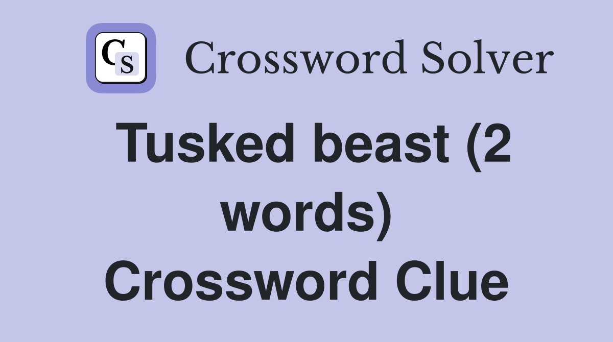 Tusked beast (2 words) Crossword Clue
