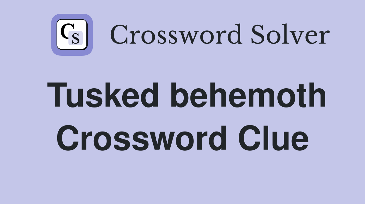 Tusked behemoth Crossword Clue