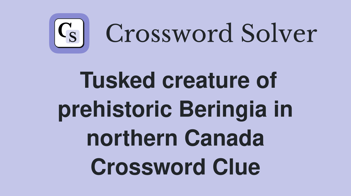 Tusked creature of prehistoric Beringia in northern Canada Crossword Clue