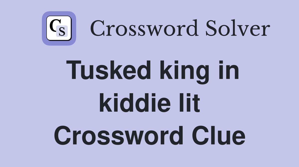 Tusked king in kiddie lit Crossword Clue